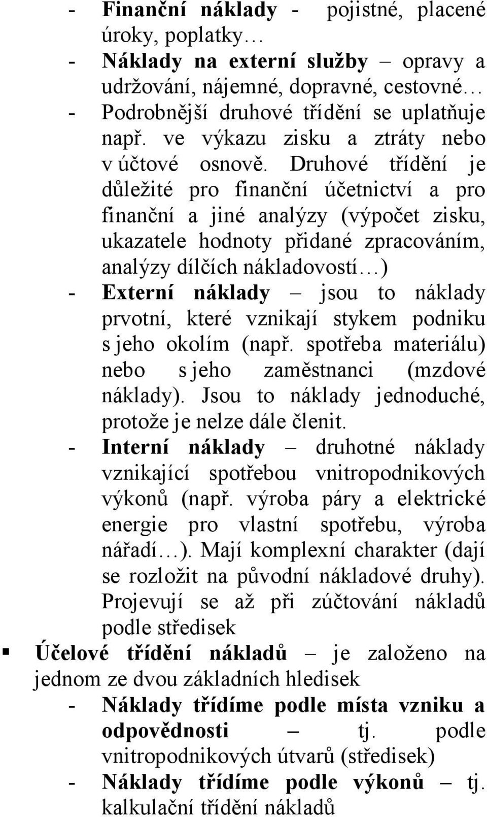 Druhové třídění je důležité pro finanční účetnictví a pro finanční a jiné analýzy (výpočet zisku, ukazatele hodnoty přidané zpracováním, analýzy dílčích nákladovostí ) - Externí náklady jsou to