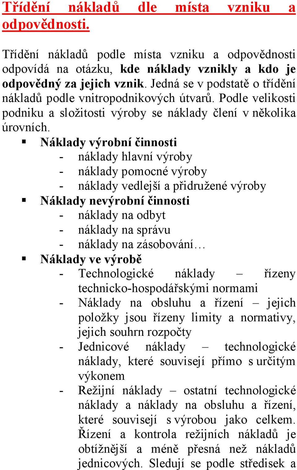 Náklady výrobní činnosti - náklady hlavní výroby - náklady pomocné výroby - náklady vedlejší a přidružené výroby Náklady nevýrobní činnosti - náklady na odbyt - náklady na správu - náklady na