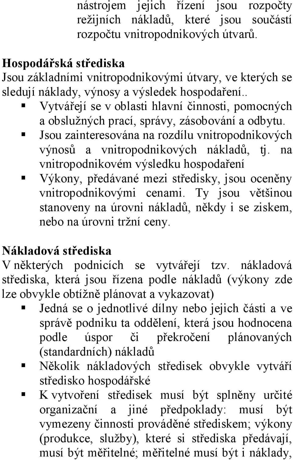 . Vytvářejí se v oblasti hlavní činnosti, pomocných a obslužných prací, správy, zásobování a odbytu. Jsou zainteresována na rozdílu vnitropodnikových výnosů a vnitropodnikových nákladů, tj.