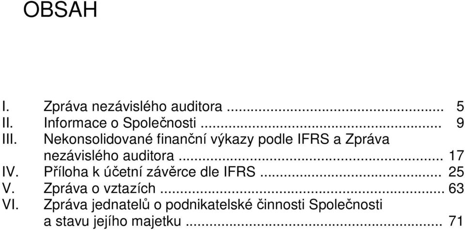 .. 17 IV. Příloha k účetní závěrce dle IFRS... 25 V. Zpráva o vztazích... 63 VI.