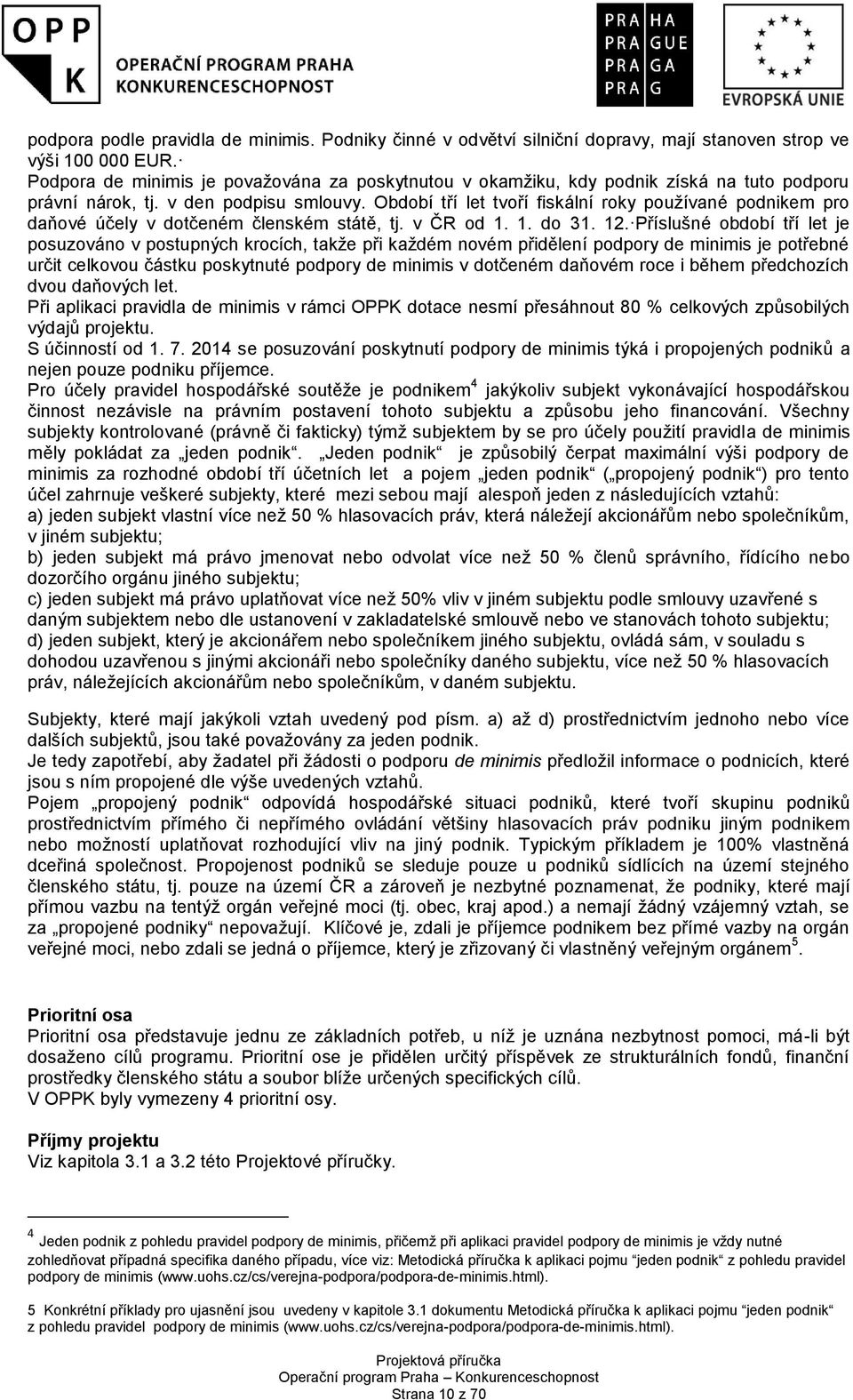 Období tří let tvoří fiskální roky používané podnikem pro daňové účely v dotčeném členském státě, tj. v ČR od 1. 1. do 31. 12.