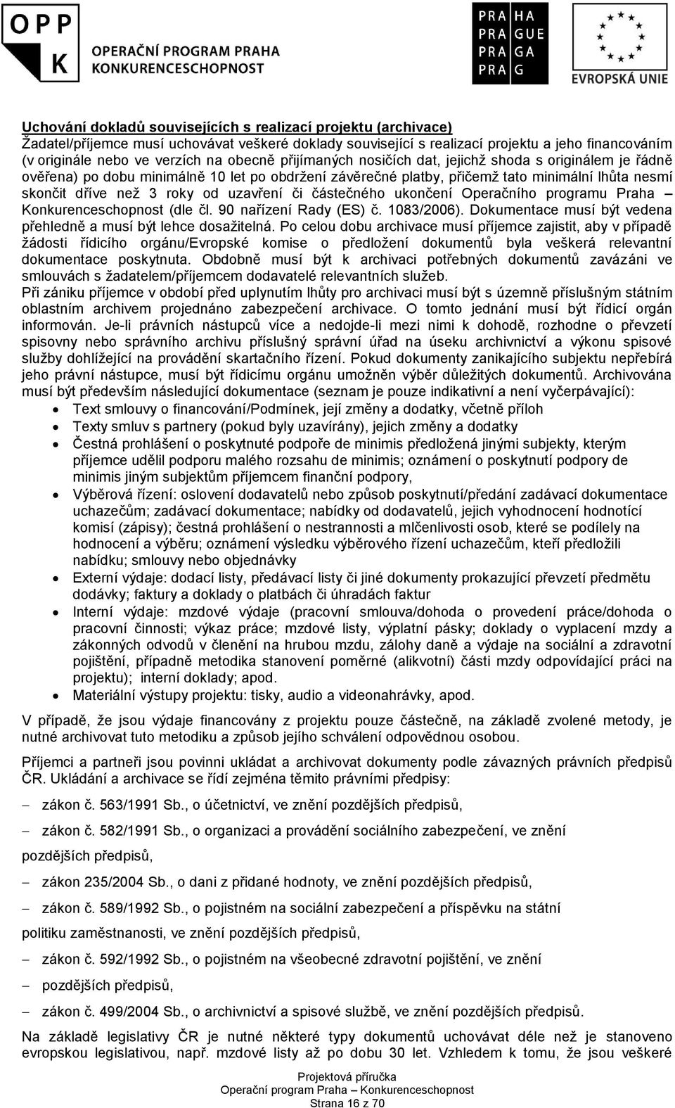 uzavření či částečného ukončení Operačního programu Praha Konkurenceschopnost (dle čl. 90 nařízení Rady (ES) č. 1083/2006). Dokumentace musí být vedena přehledně a musí být lehce dosažitelná.