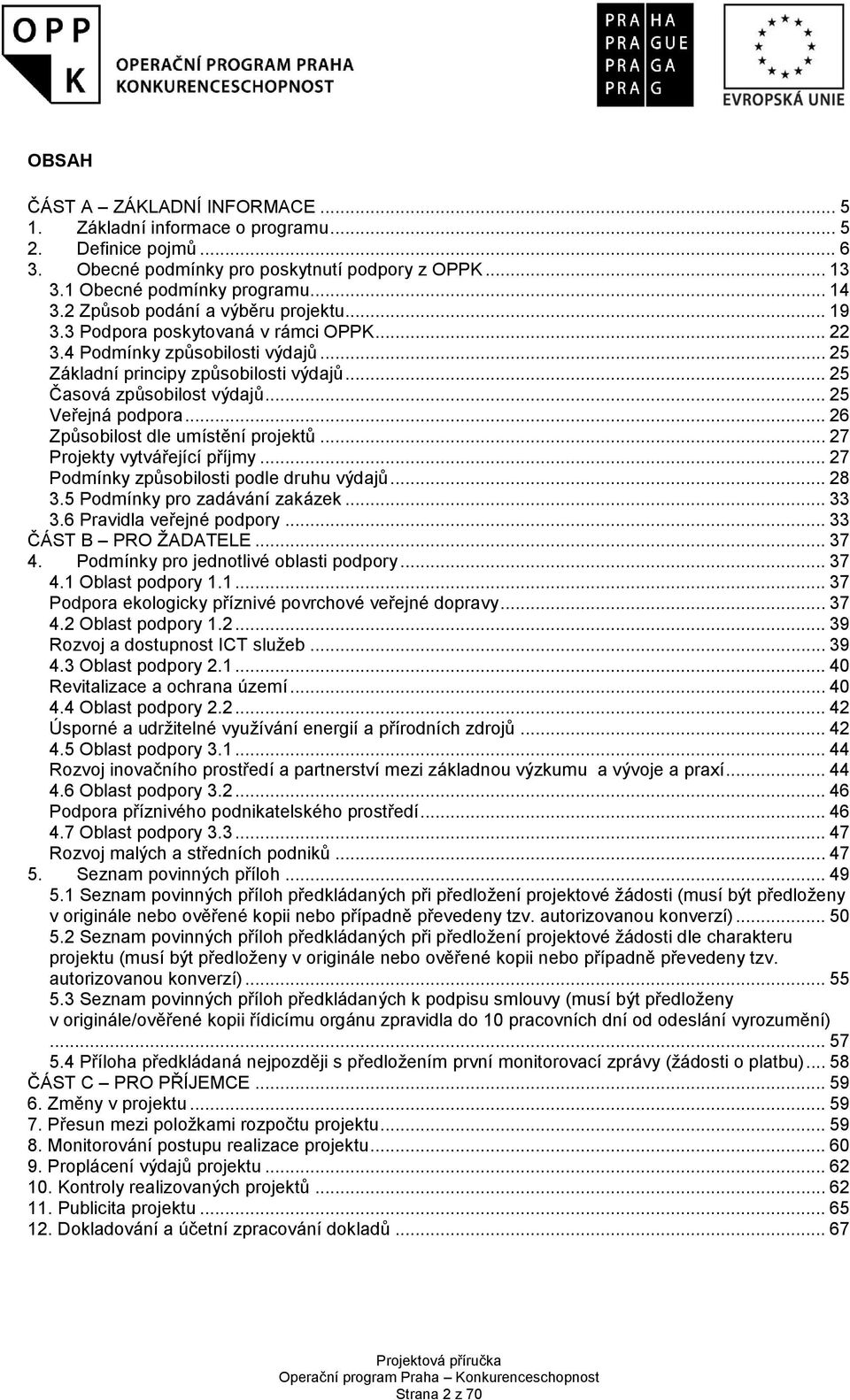 .. 25 Veřejná podpora... 26 Způsobilost dle umístění projektů... 27 Projekty vytvářející příjmy... 27 Podmínky způsobilosti podle druhu výdajů... 28 3.5 Podmínky pro zadávání zakázek... 33 3.