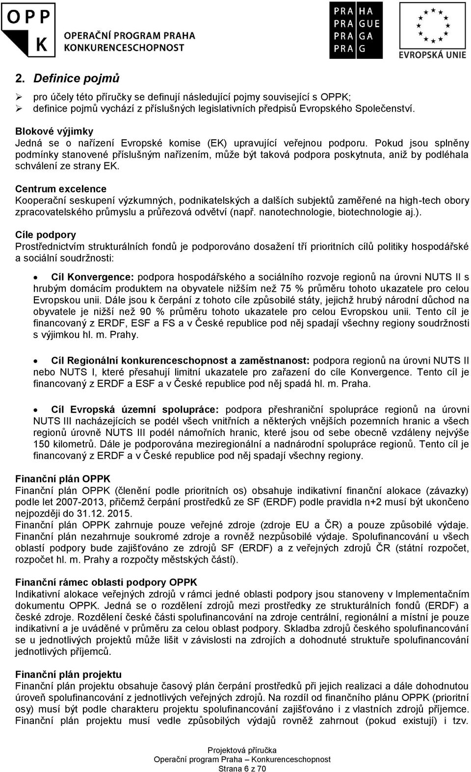 Pokud jsou splněny podmínky stanovené příslušným nařízením, může být taková podpora poskytnuta, aniž by podléhala schválení ze strany EK.