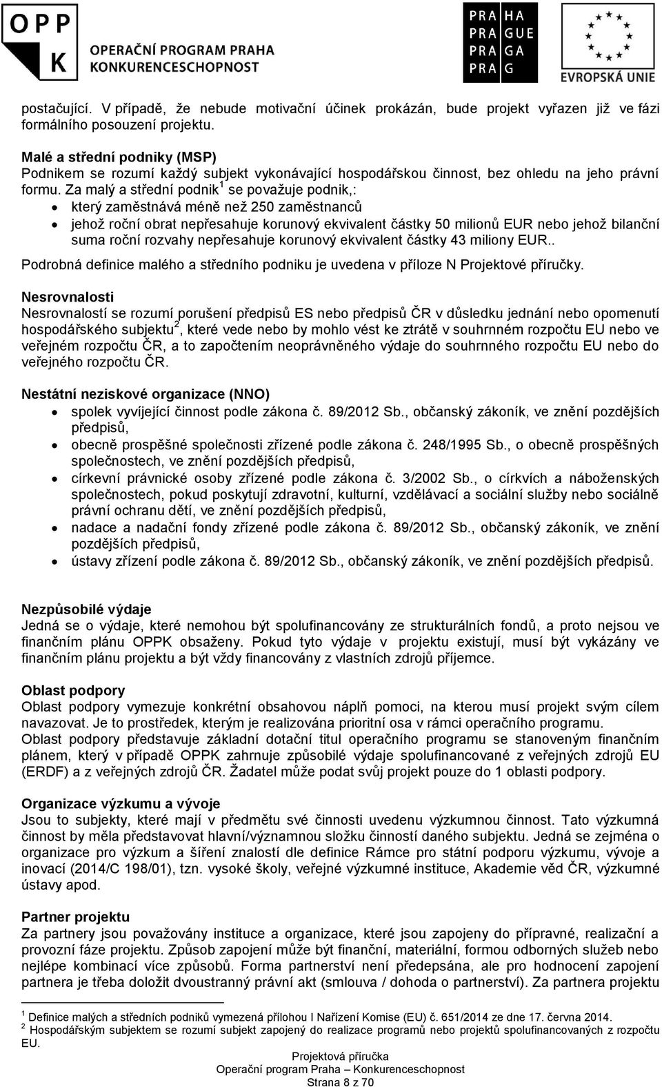 Za malý a střední podnik 1 se považuje podnik,: který zaměstnává méně než 250 zaměstnanců jehož roční obrat nepřesahuje korunový ekvivalent částky 50 milionů EUR nebo jehož bilanční suma roční