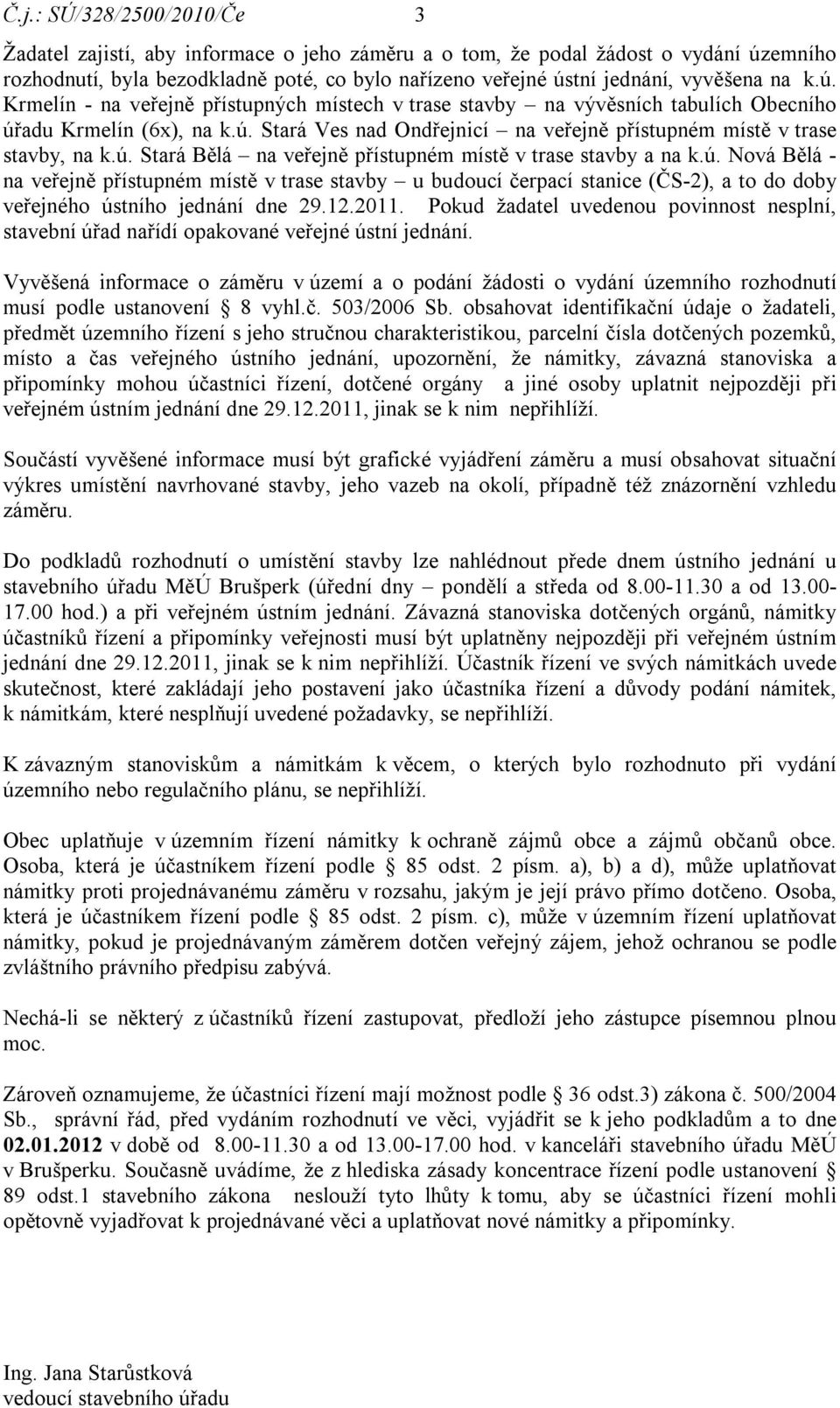 ú. Nová Bělá - na veřejně přístupném místě v trase stavby u budoucí čerpací stanice (ČS-2), a to do doby veřejného ústního jednání dne 29.12.2011.