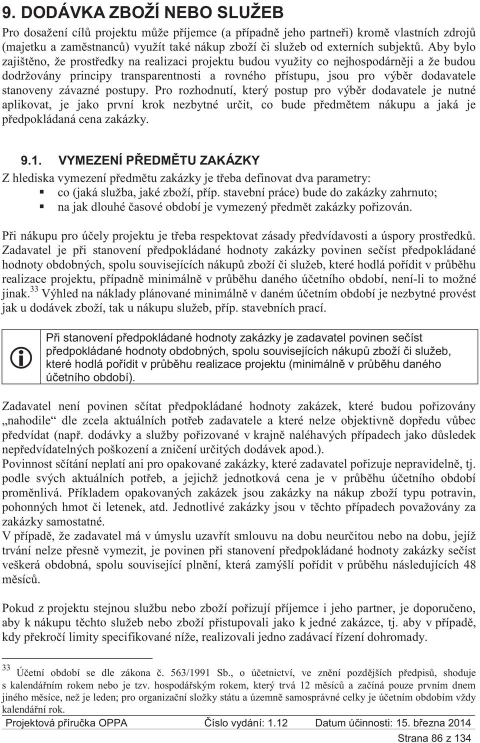 závazné postupy. Pro rozhodnutí, který postup pro výběr dodavatele je nutné aplikovat, je jako první krok nezbytné určit, co bude předmětem nákupu a jaká je předpokládaná cena zakázky. 9.1.