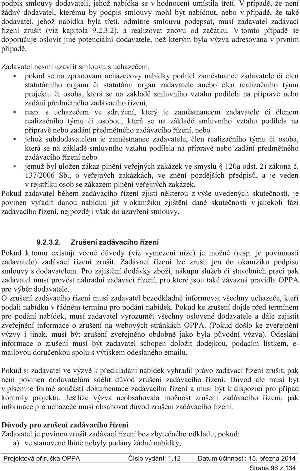 zrušit (viz kapitola 9.2.3.2). a realizovat znovu od začátku. V tomto případě se doporučuje oslovit jiné potenciální dodavatele, než kterým byla výzva adresována v prvním případě.