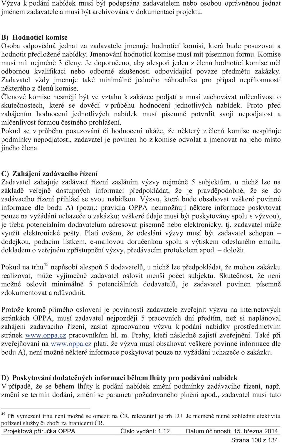 Komise musí mít nejméně 3 členy. Je doporučeno, aby alespoň jeden z členů hodnotící komise měl odbornou kvalifikaci nebo odborné zkušenosti odpovídající povaze předmětu zakázky.