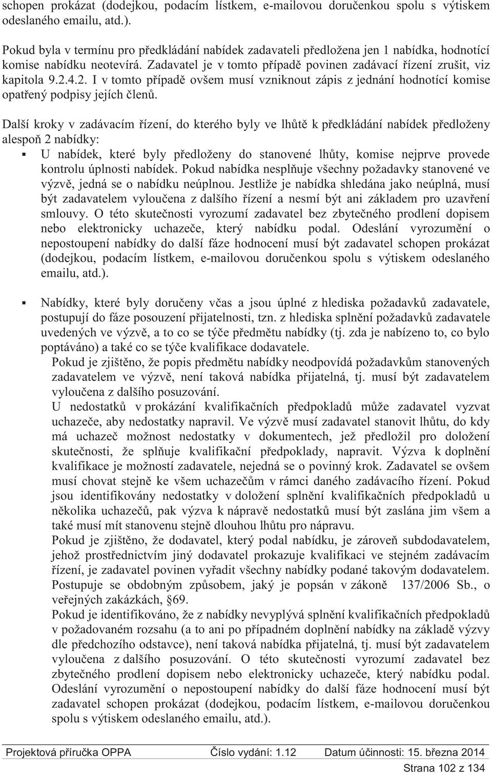 4.2. I v tomto případě ovšem musí vzniknout zápis z jednání hodnotící komise opatřený podpisy jejích členů.