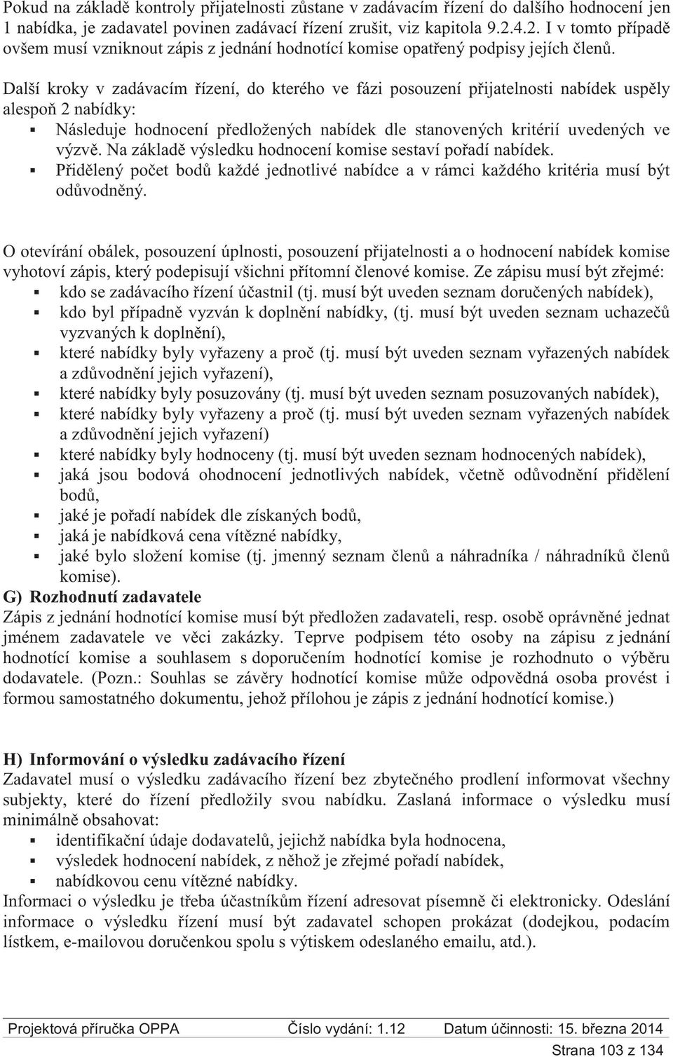 Další kroky v zadávacím řízení, do kterého ve fázi posouzení přijatelnosti nabídek uspěly alespoň 2 nabídky: Následuje hodnocení předložených nabídek dle stanovených kritérií uvedených ve výzvě.