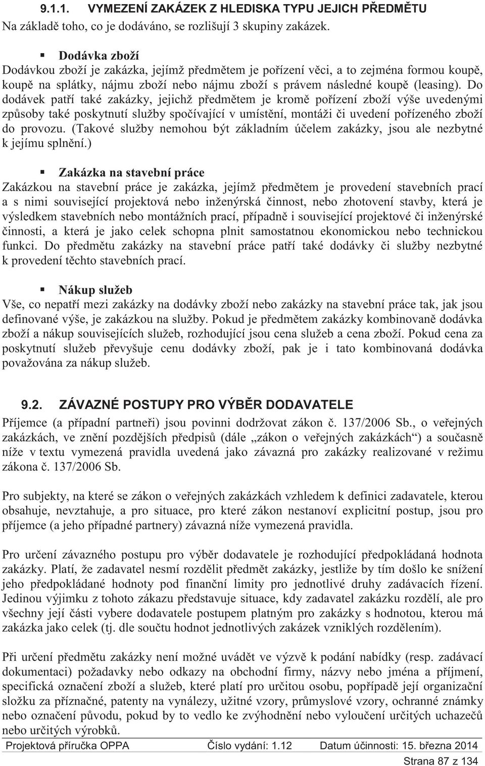 Do dodávek patří také zakázky, jejichž předmětem je kromě pořízení zboží výše uvedenými způsoby také poskytnutí služby spočívající v umístění, montáži či uvedení pořízeného zboží do provozu.