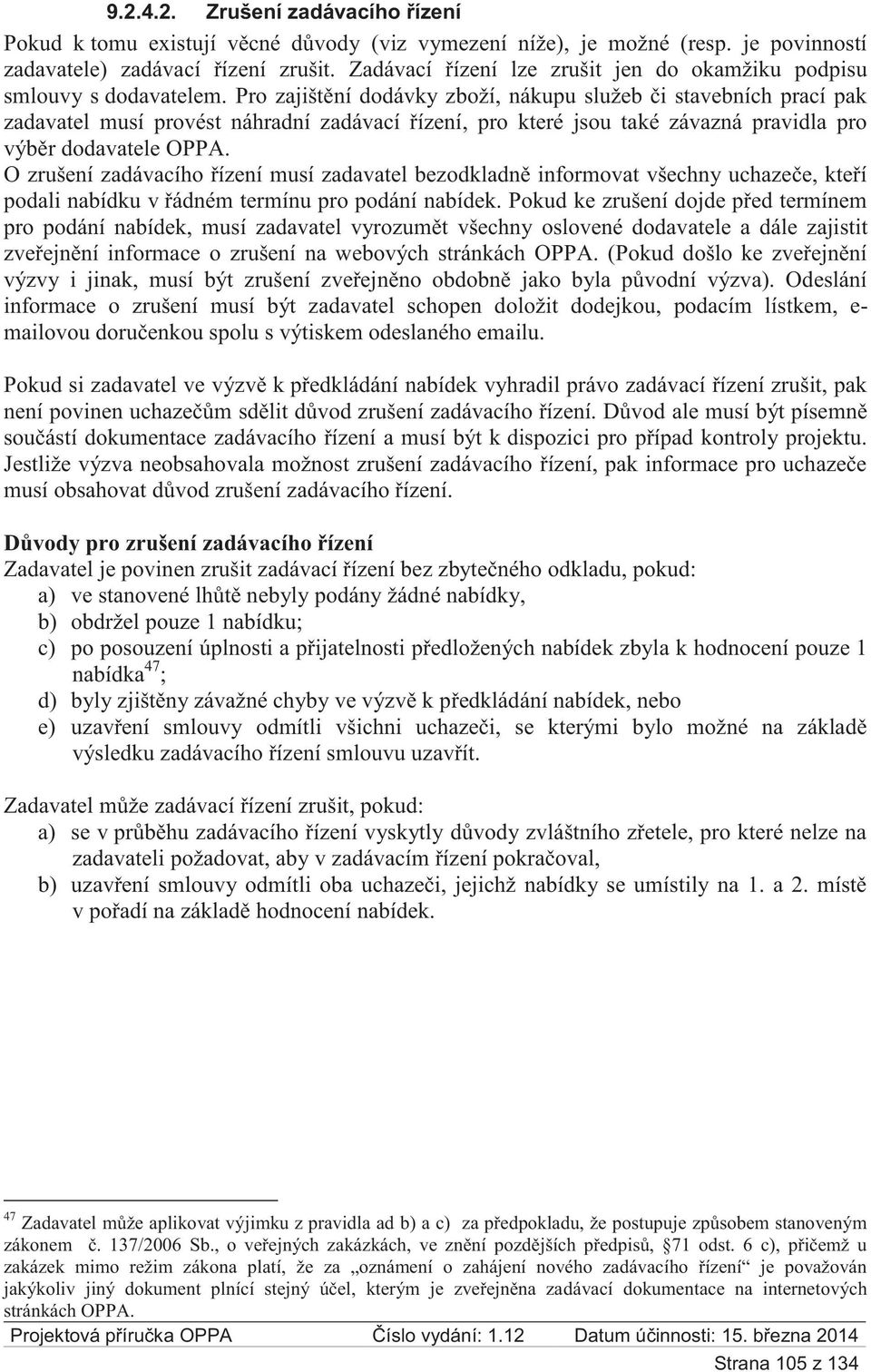 Pro zajištění dodávky zboží, nákupu služeb či stavebních prací pak zadavatel musí provést náhradní zadávací řízení, pro které jsou také závazná pravidla pro výběr dodavatele OPPA.