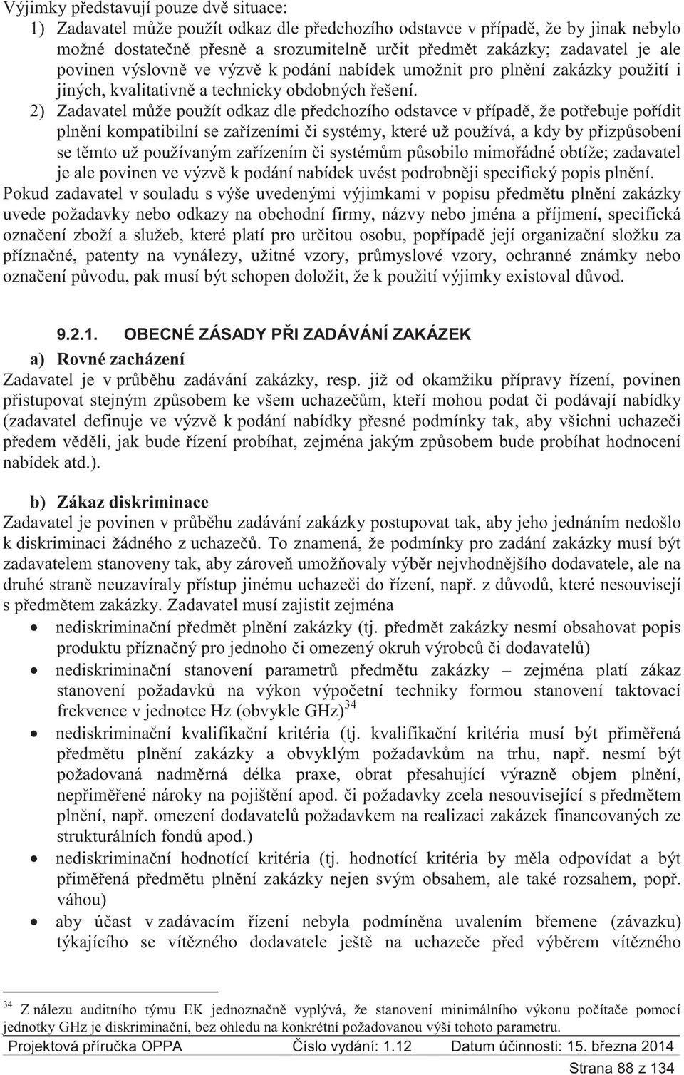 2) Zadavatel může použít odkaz dle předchozího odstavce v případě, že potřebuje pořídit plnění kompatibilní se zařízeními či systémy, které už používá, a kdy by přizpůsobení se těmto už používaným