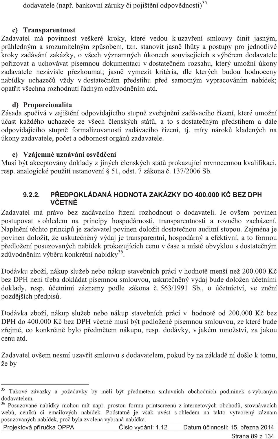 stanovit jasně lhůty a postupy pro jednotlivé kroky zadávání zakázky, o všech významných úkonech souvisejících s výběrem dodavatele pořizovat a uchovávat písemnou dokumentaci v dostatečném rozsahu,