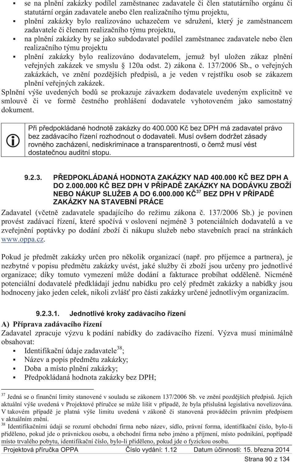 zakázky bylo realizováno dodavatelem, jemuž byl uložen zákaz plnění veřejných zakázek ve smyslu 120a odst. 2) zákona č. 137/2006 Sb.