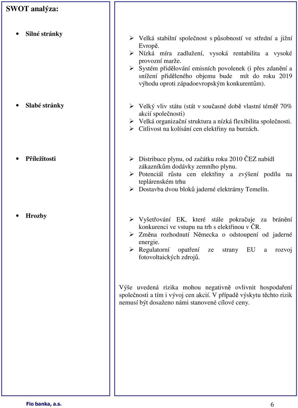 Slabé stránky Velký vliv státu (stát v současné době vlastní téměř 70% akcií společnosti) Velká organizační struktura a nízká flexibilita společnosti. Citlivost na kolísání cen elektřiny na burzách.