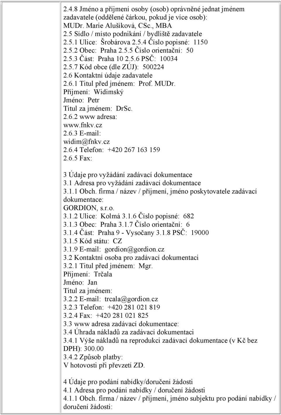 MUDr. Příjmení: Widimský Jméno: Petr Titul za jménem: DrSc. 2.6.2 www adresa: www.fnkv.cz 2.6.3 E-mail: widim@fnkv.cz 2.6.4 Telefon: +420 267 163 159 2.6.5 Fax: 3 Údaje pro vyžádání zadávací dokumentace 3.