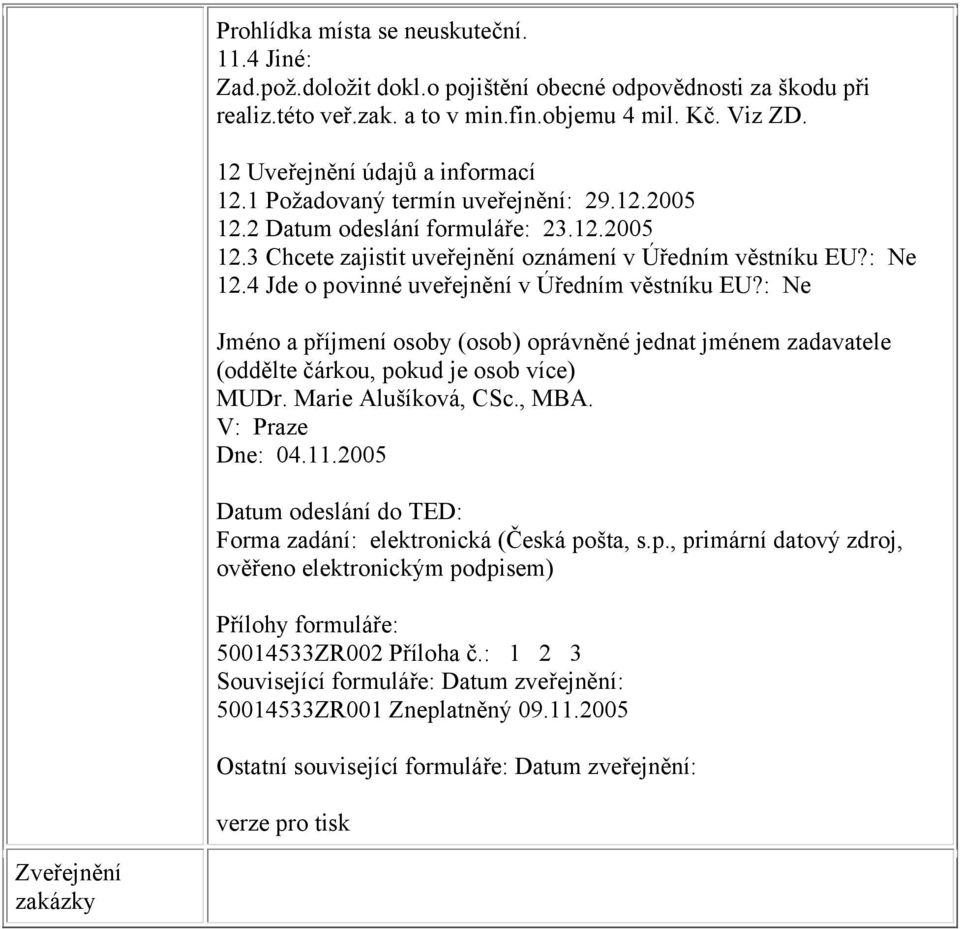 4 Jde o povinné uveřejnění v Úředním věstníku EU?: Jméno a příjmení osoby (osob) oprávněné jednat jménem zadavatele (oddělte čárkou, pokud je osob více) MUDr. Marie Alušíková, CSc., MBA.