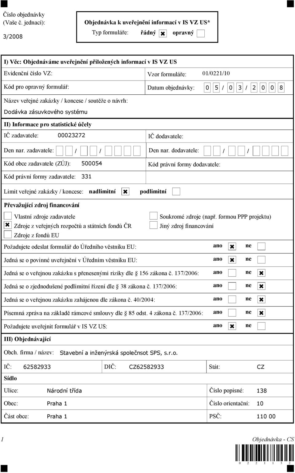 01/0221/10 Kód pro opravný formulá : Datum objednávky: 0 5 / 0 3 / 2 0 0 8 Název ve ejné zakázky / koncese / sout e o návrh: Dodávka zásuvkového systému II) Informace pro statistické ú ely I