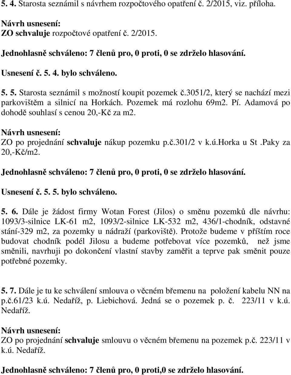 horka u St.Paky za 20,-Kč/m2. Usnesení č. 5. 5. bylo schváleno. 5. 6.