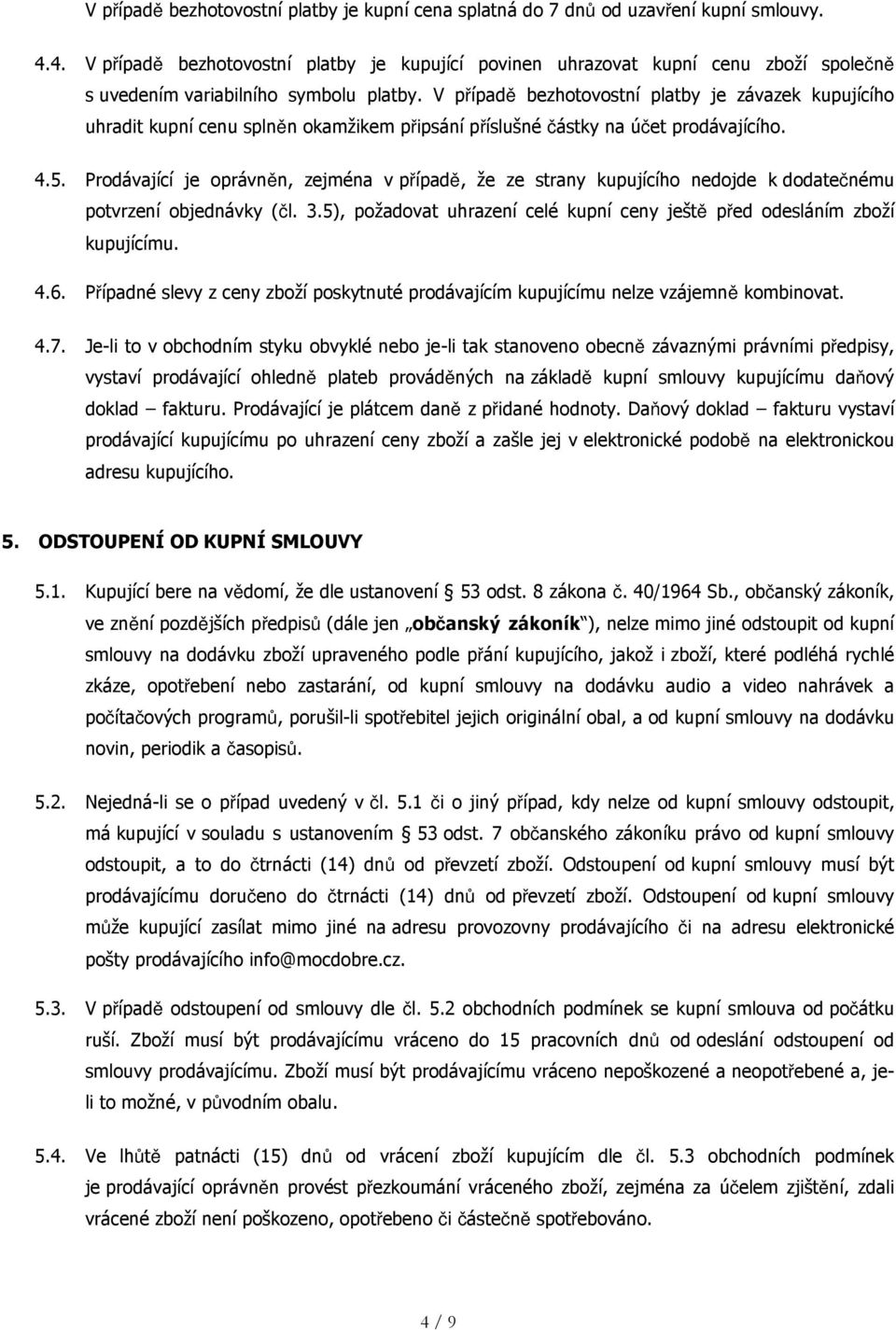 V případě bezhotovostní platby je závazek kupujícího uhradit kupní cenu splněn okamžikem připsání příslušné částky na účet prodávajícího. 4.5.