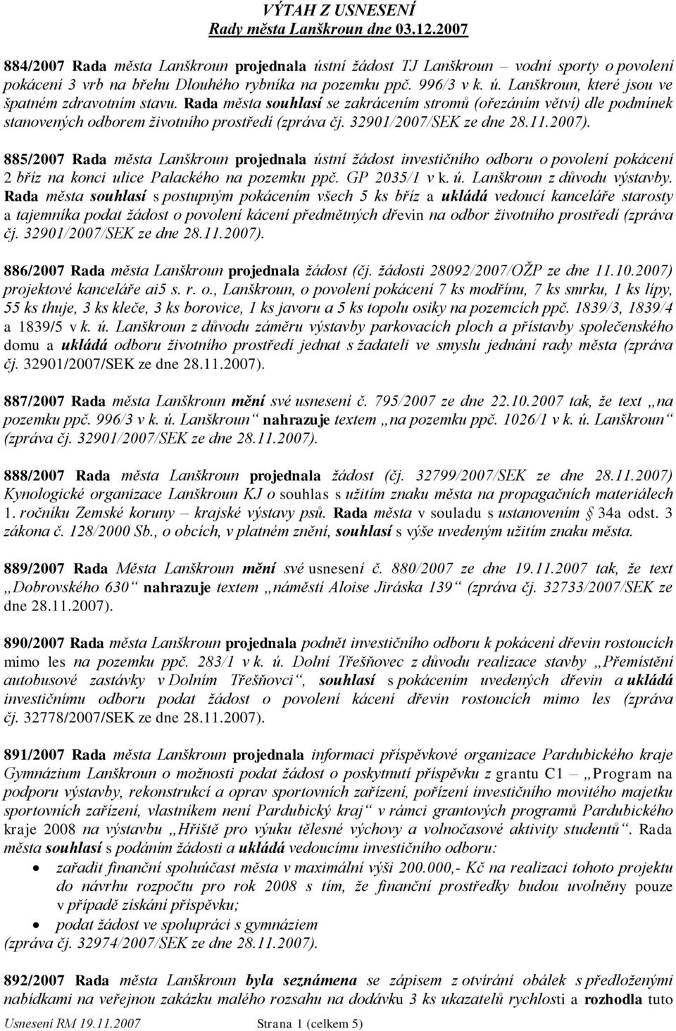 32901/2007/SEK ze dne 28.11.2007). 885/2007 Rada města Lanškroun projednala ústní ţádost investičního odboru o povolení pokácení 2 bříz na konci ulice Palackého na pozemku ppč. GP 2035/1 v k. ú. Lanškroun z důvodu výstavby.