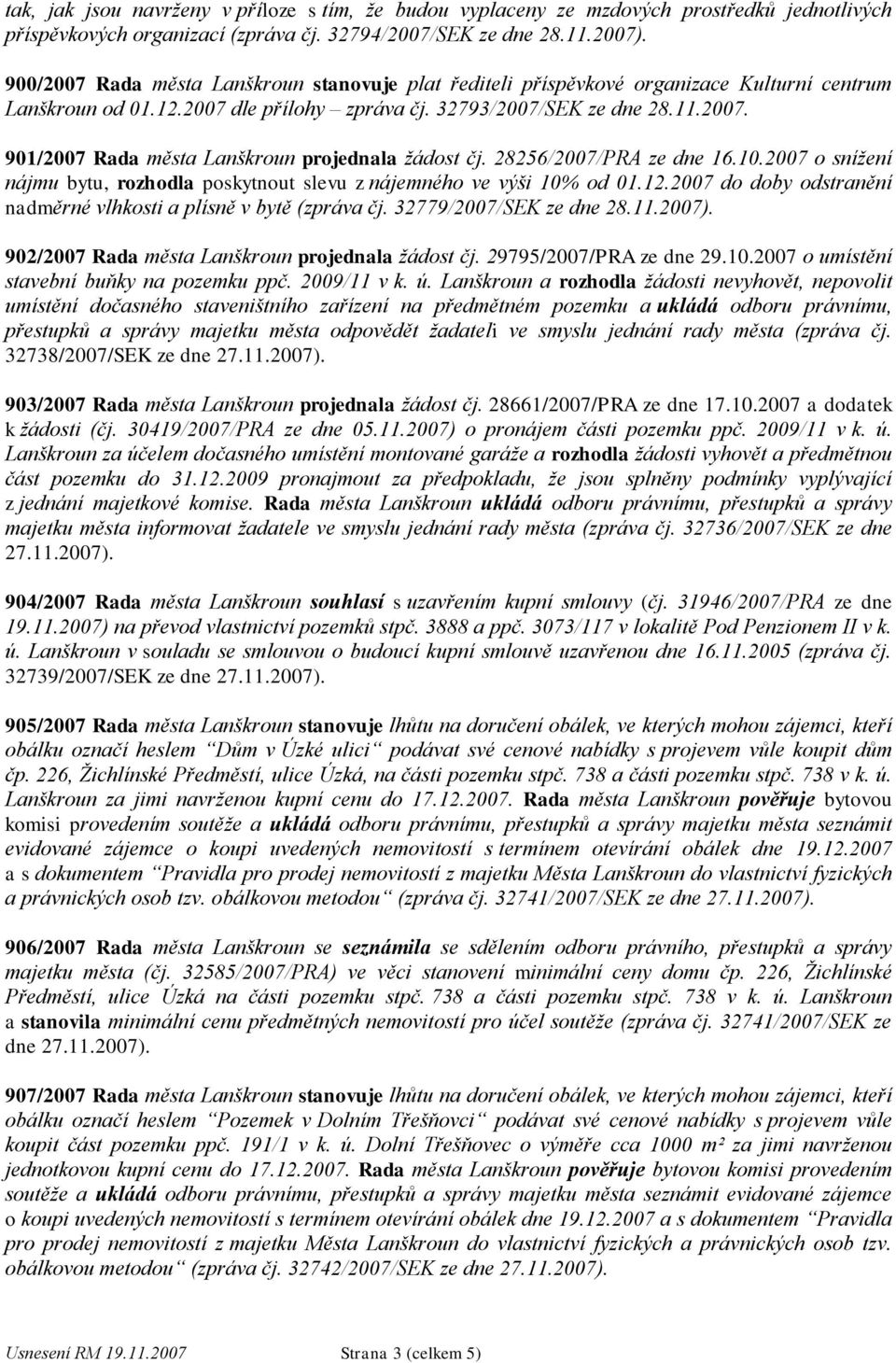 28256/2007/PRA ze dne 16.10.2007 o sníţení nájmu bytu, rozhodla poskytnout slevu z nájemného ve výši 10% od 01.12.2007 do doby odstranění nadměrné vlhkosti a plísně v bytě (zpráva čj.