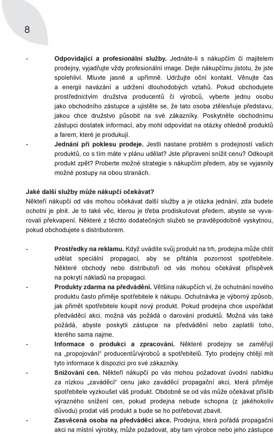 Pokud obchodujete prostřednictvím družstva producentů či výrobců, vyberte jednu osobu jako obchodního zástupce a ujistěte se, že tato osoba ztělesňuje představu, jakou chce družstvo působit na své