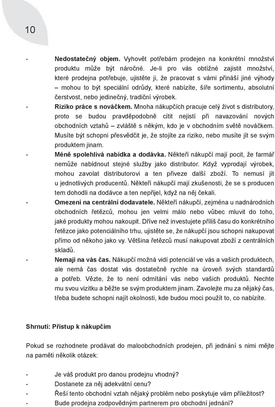 čerstvost, nebo jedinečný, tradiční výrobek. - Riziko práce s nováčkem.