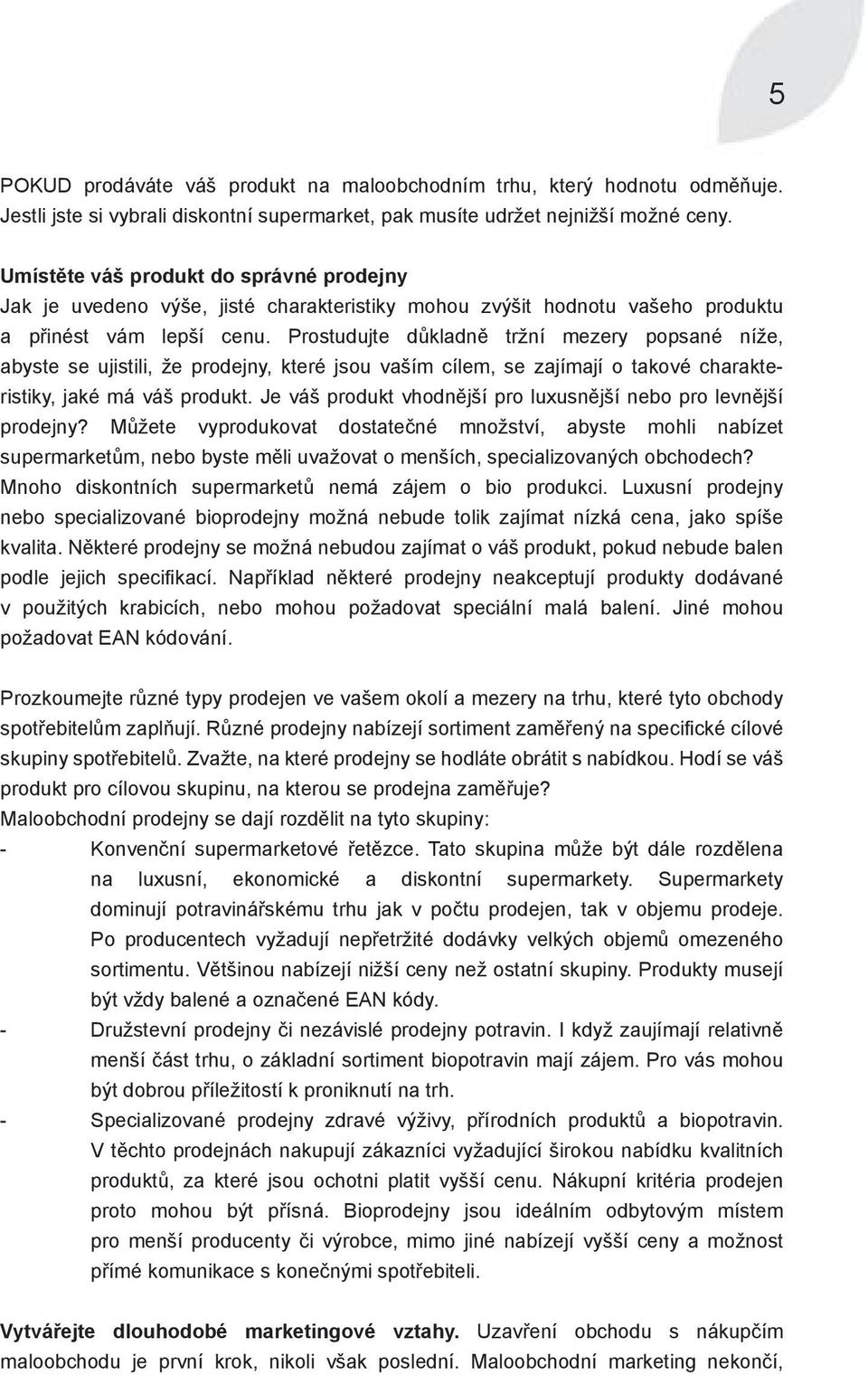 Prostudujte důkladně tržní mezery popsané níže, abyste se ujistili, že prodejny, které jsou vaším cílem, se zajímají o takové charakteristiky, jaké má váš produkt.