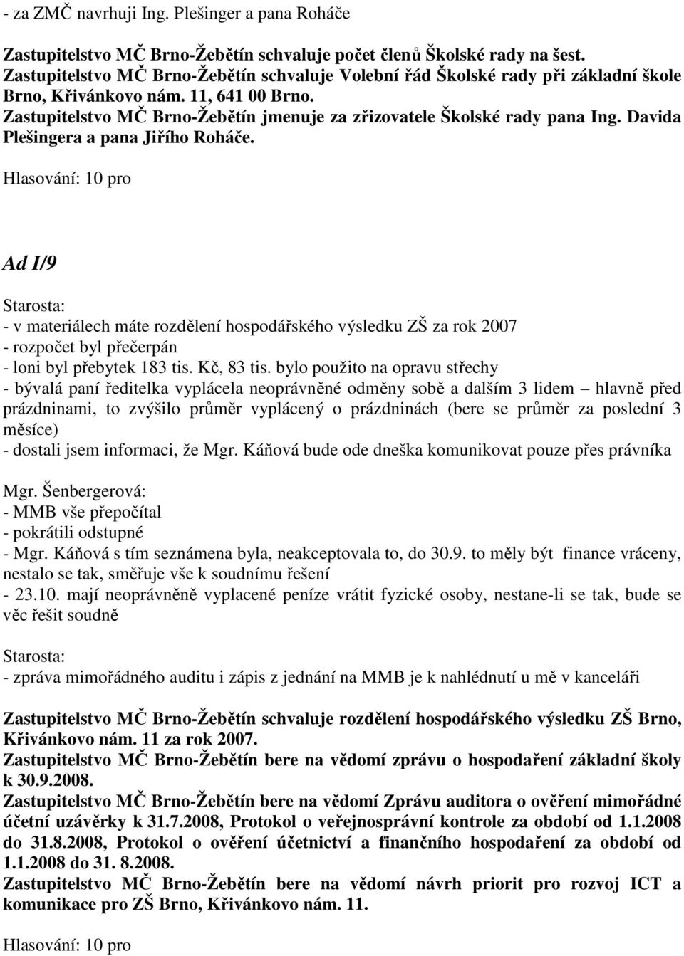 Davida Plešingera a pana Jiřího Roháče. Ad I/9 - v materiálech máte rozdělení hospodářského výsledku ZŠ za rok 2007 - rozpočet byl přečerpán - loni byl přebytek 183 tis. Kč, 83 tis.