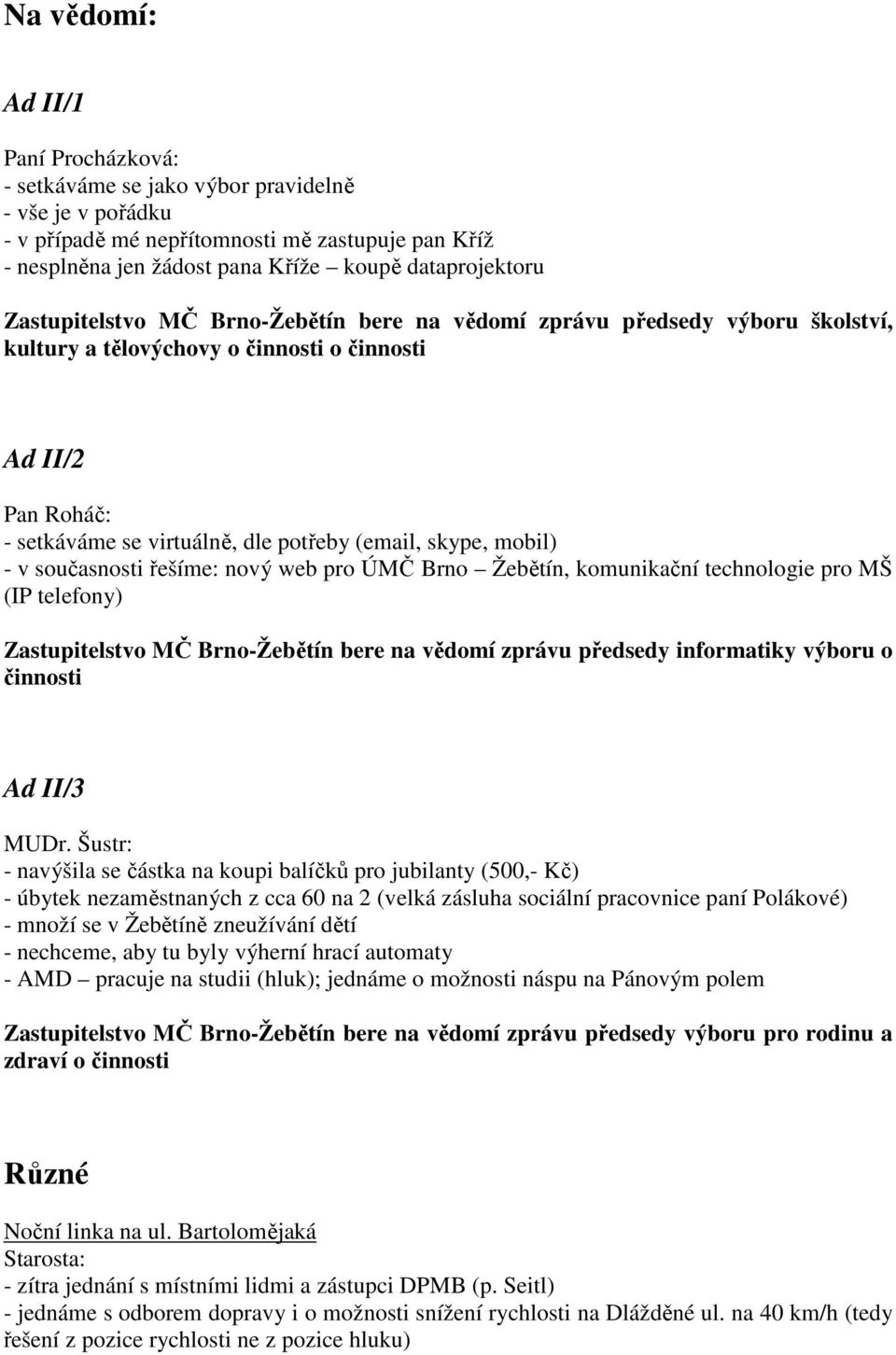 mobil) - v současnosti řešíme: nový web pro ÚMČ Brno Žebětín, komunikační technologie pro MŠ (IP telefony) Zastupitelstvo MČ Brno-Žebětín bere na vědomí zprávu předsedy informatiky výboru o činnosti