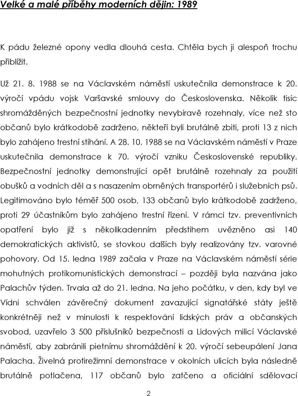 Několik tisíc shromážděných bezpečnostní jednotky nevybíravě rozehnaly, více než sto občanů bylo krátkodobě zadrženo, někteří byli brutálně zbiti, proti 13 z nich bylo zahájeno trestní stíhání. A 28.