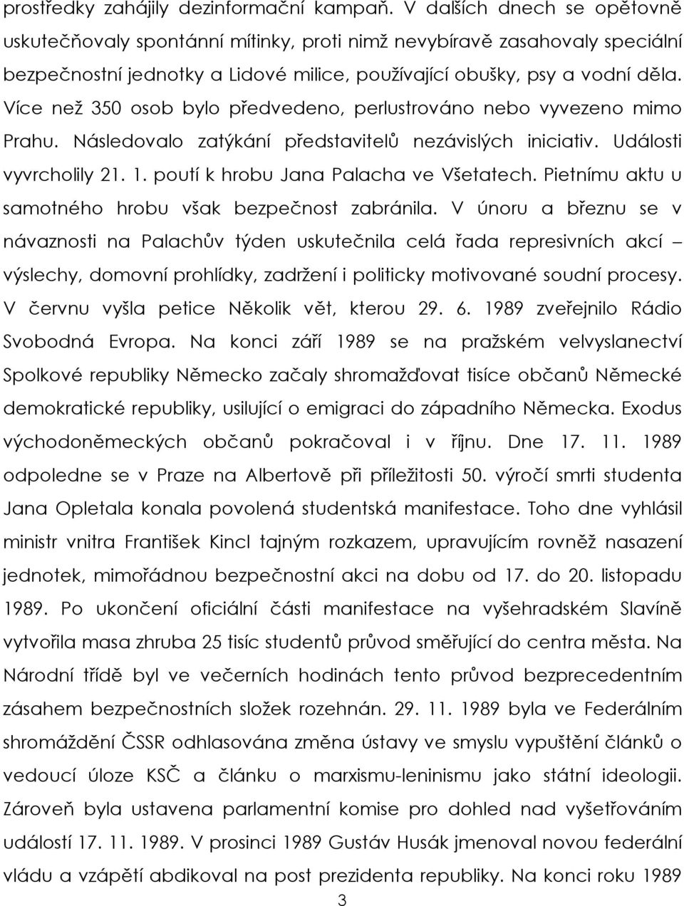 Více než 350 osob bylo předvedeno, perlustrováno nebo vyvezeno mimo Prahu. Následovalo zatýkání představitelů nezávislých iniciativ. Události vyvrcholily 21. 1.