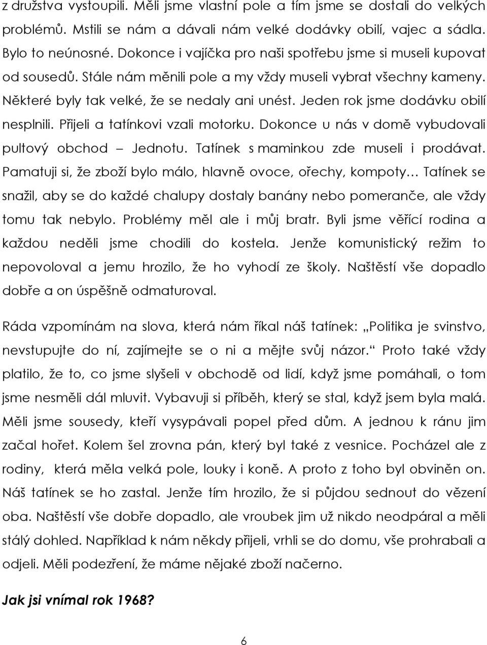 Jeden rok jsme dodávku obilí nesplnili. Přijeli a tatínkovi vzali motorku. Dokonce u nás v domě vybudovali pultový obchod Jednotu. Tatínek s maminkou zde museli i prodávat.