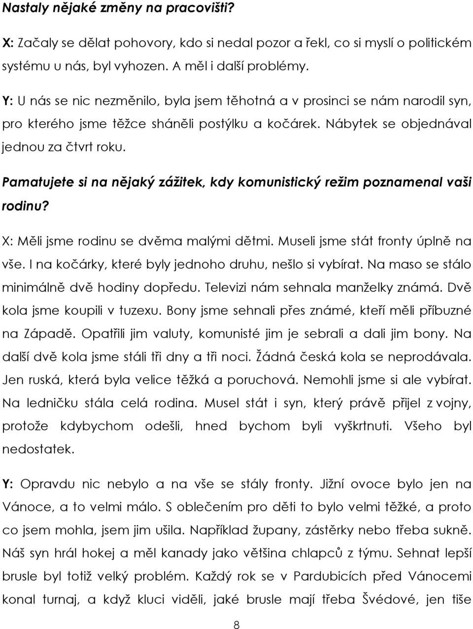 Pamatujete si na nějaký zážitek, kdy komunistický režim poznamenal vaši rodinu? X: Měli jsme rodinu se dvěma malými dětmi. Museli jsme stát fronty úplně na vše.