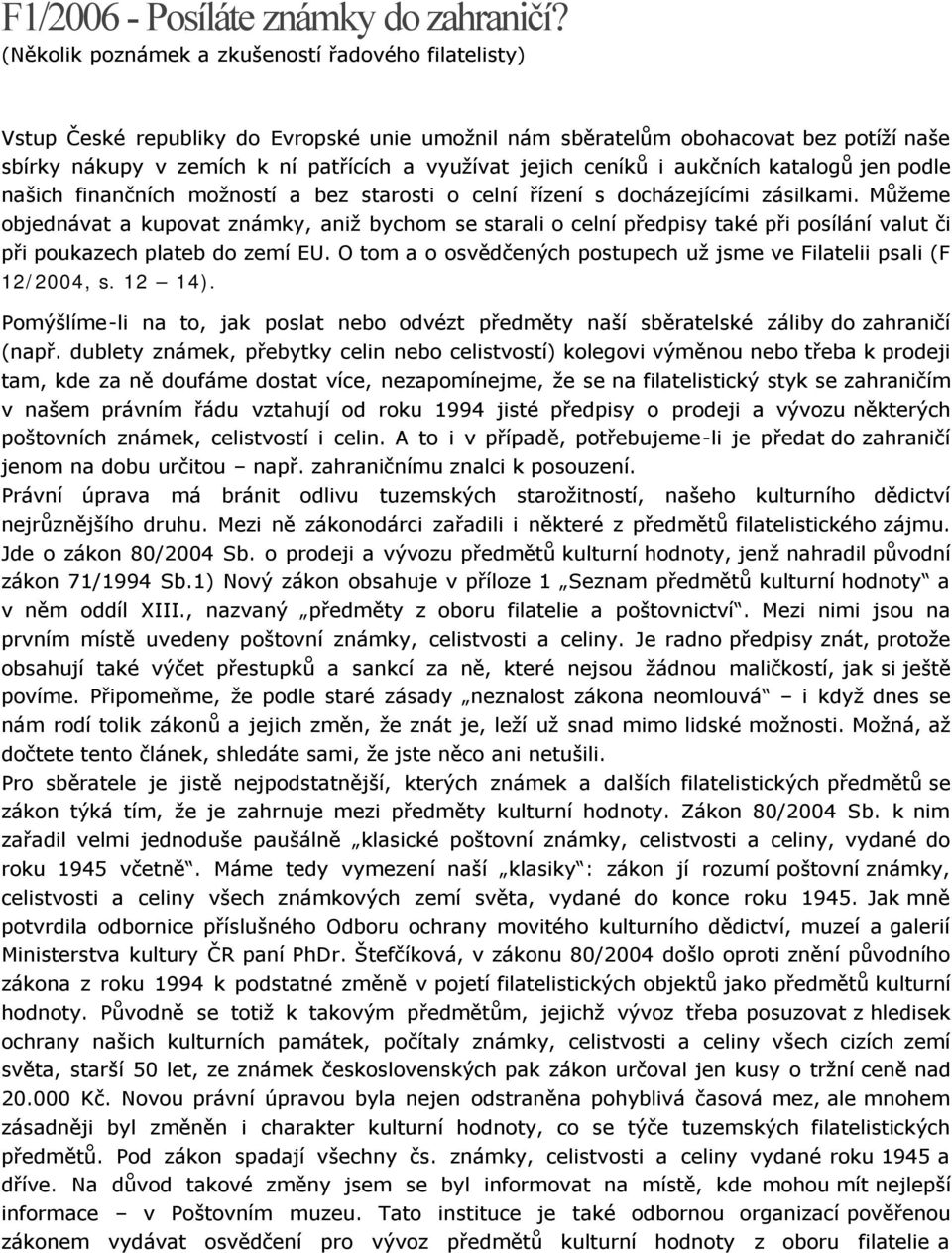 ceníků i aukčních katalogů jen podle našich finančních možností a bez starosti o celní řízení s docházejícími zásilkami.