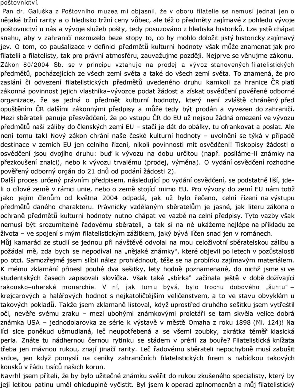 a vývoje služeb pošty, tedy posuzováno z hlediska historiků. Lze jistě chápat snahu, aby v zahraničí nezmizelo beze stopy to, co by mohlo doložit jistý historicky zajímavý jev.