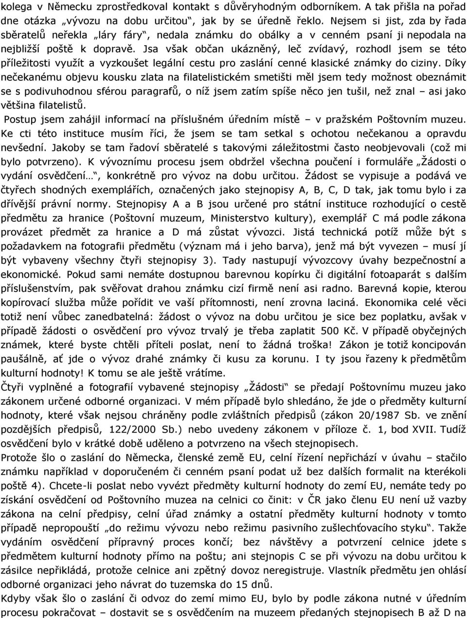 Jsa však občan ukázněný, leč zvídavý, rozhodl jsem se této příležitosti využít a vyzkoušet legální cestu pro zaslání cenné klasické známky do ciziny.