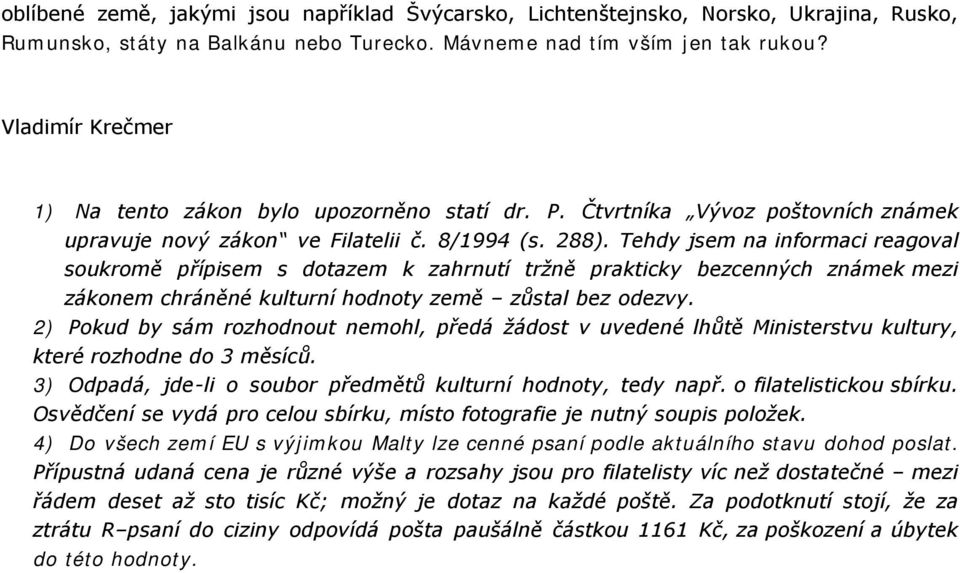 Tehdy jsem na informaci reagoval soukromě přípisem s dotazem k zahrnutí tržně prakticky bezcenných známek mezi zákonem chráněné kulturní hodnoty země zůstal bez odezvy.