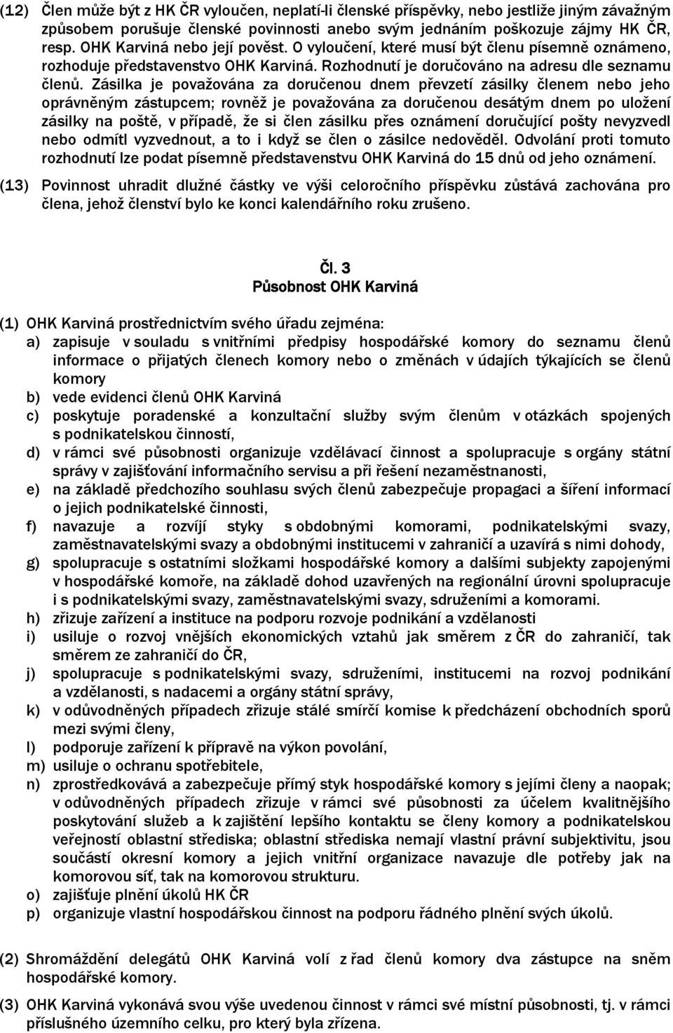 Zásilka je považována za doručenou dnem převzetí zásilky členem nebo jeho oprávněným zástupcem; rovněž je považována za doručenou desátým dnem po uložení zásilky na poště, v případě, že si člen