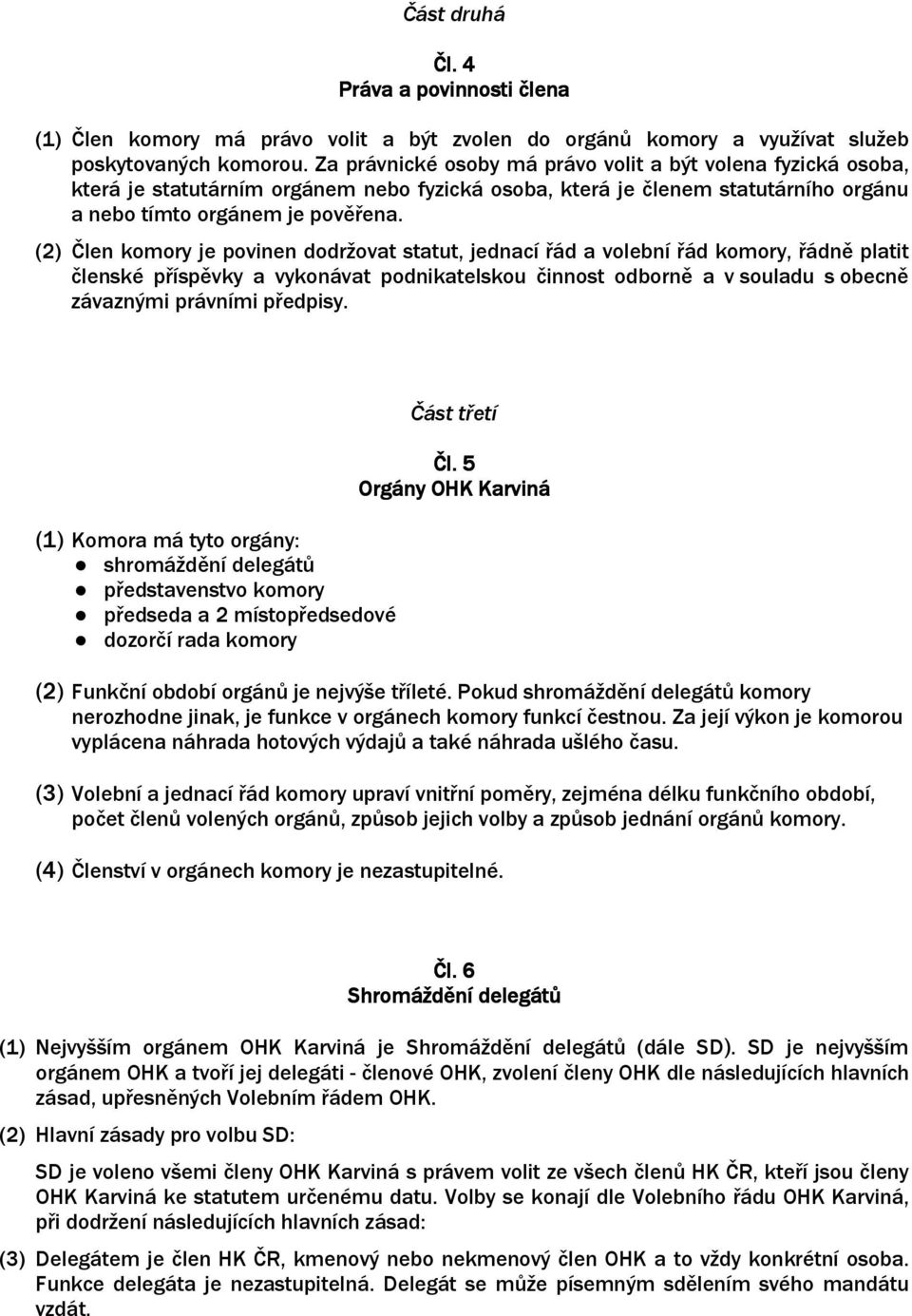 (2) Člen komory je povinen dodržovat statut, jednací řád a volební řád komory, řádně platit členské příspěvky a vykonávat podnikatelskou činnost odborně a v souladu s obecně závaznými právními