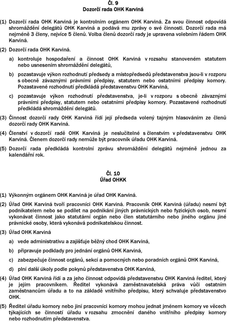 a) kontroluje hospodaření a činnost OHK Karviná v rozsahu stanoveném statutem nebo usnesením shromáždění delegátů, b) pozastavuje výkon rozhodnutí předsedy a místopředsedů představenstva jsou-li v