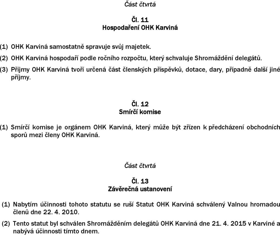 (3) Příjmy OHK Karviná tvoří určená část členských příspěvků, dotace, dary, případně další jiné příjmy. Čl.