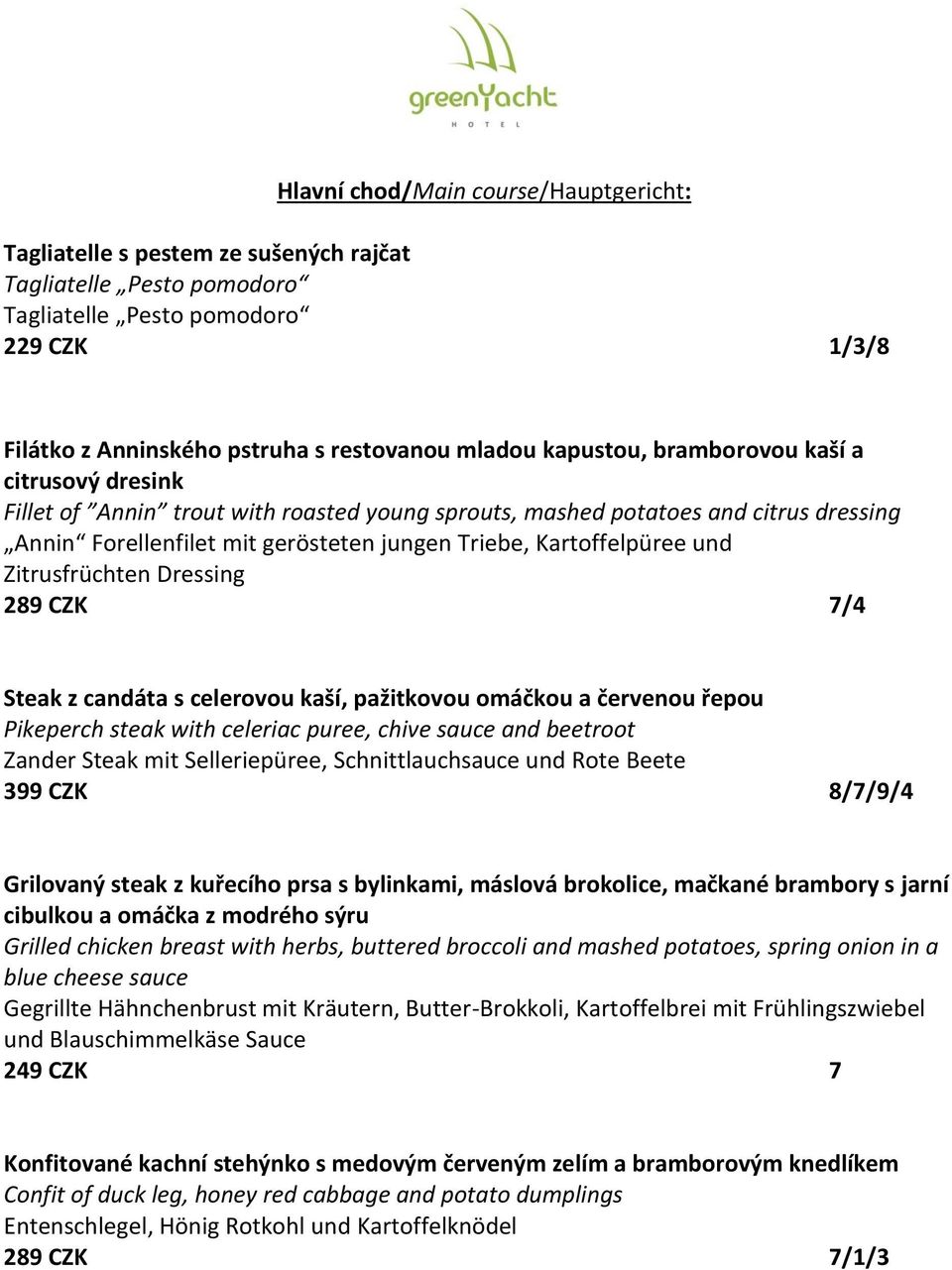 und Zitrusfrüchten Dressing 289 CZK 7/4 Steak z candáta s celerovou kaší, pažitkovou omáčkou a červenou řepou Pikeperch steak with celeriac puree, chive sauce and beetroot Zander Steak mit