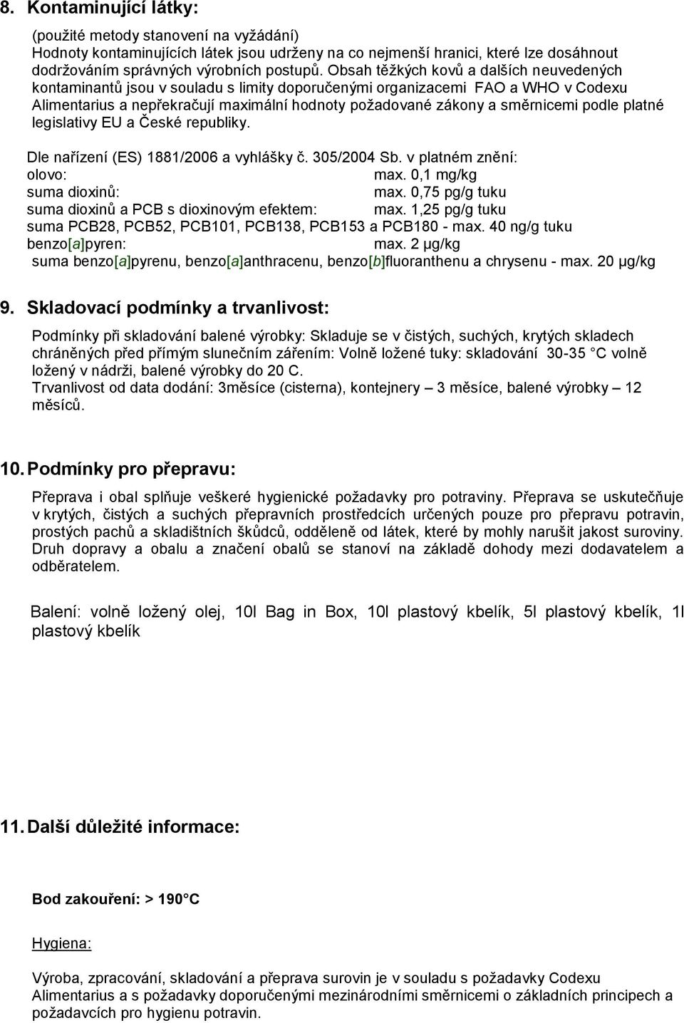 podle platné legislativy EU a České republiky. Dle nařízení (ES) 1881/2006 a vyhlášky č. 305/2004 Sb. v platném znění: olovo: max. 0,1 mg/kg suma dioxinů: max.