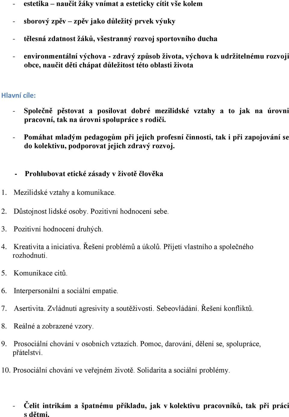 tak na úrovni spolupráce s rodiči. - Pomáhat mladým pedagogům při jejich profesní činnosti, tak i při zapojování se do kolektivu, podporovat jejich zdravý rozvoj.