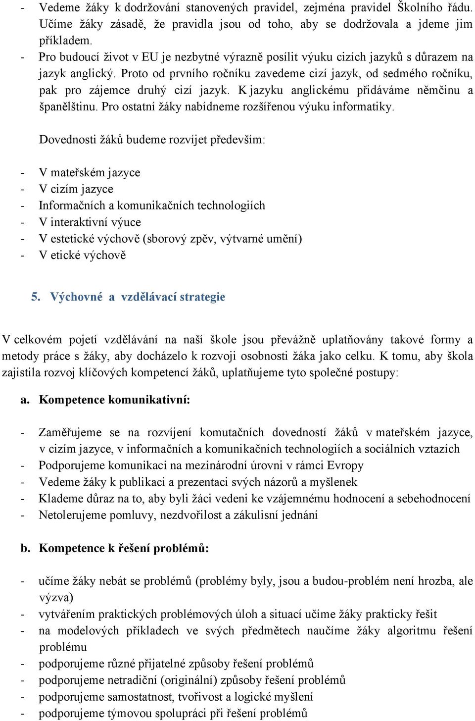 Proto od prvního ročníku zavedeme cizí jazyk, od sedmého ročníku, pak pro zájemce druhý cizí jazyk. K jazyku anglickému přidáváme němčinu a španělštinu.