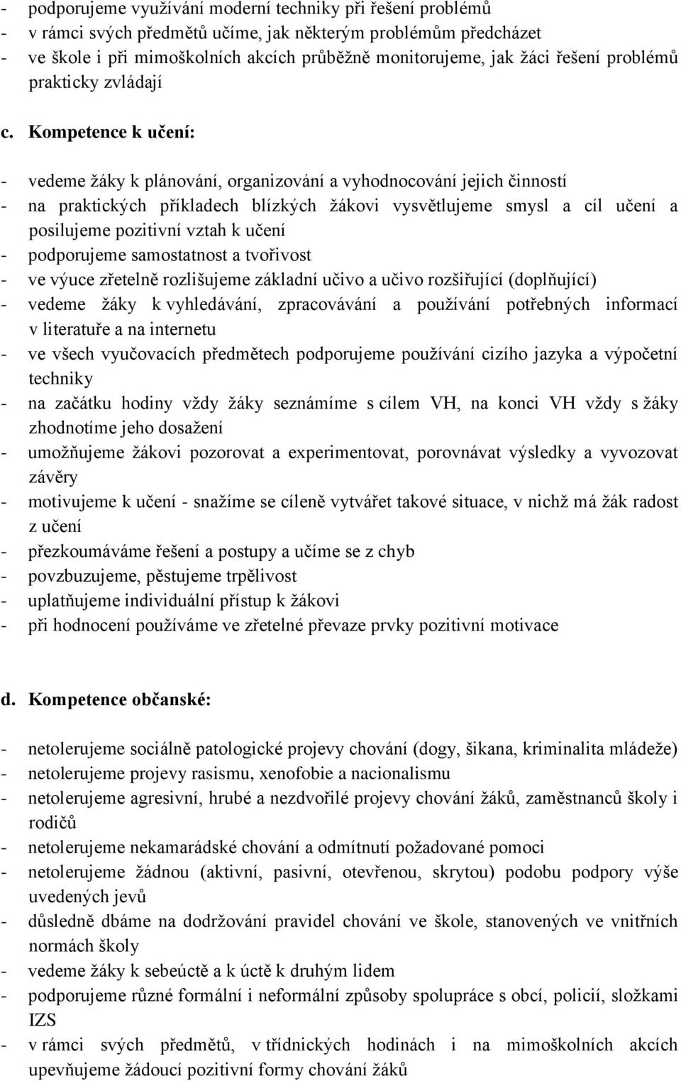 Kompetence k učení: - vedeme žáky k plánování, organizování a vyhodnocování jejich činností - na praktických příkladech blízkých žákovi vysvětlujeme smysl a cíl učení a posilujeme pozitivní vztah k